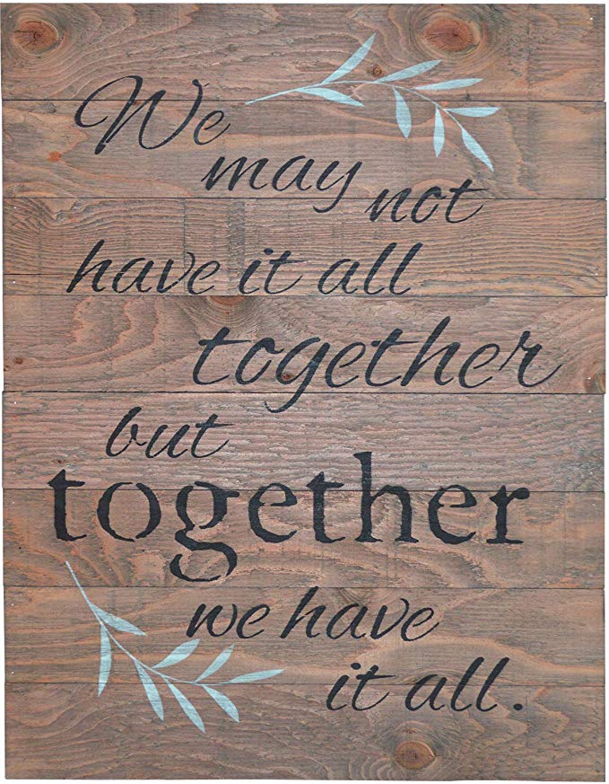 WE MAY NOT HAVE IT ALL TOGETHER BUT TOGETHER WE HAVE IT ALL Rustic Barn Wood Pallet Sign 18